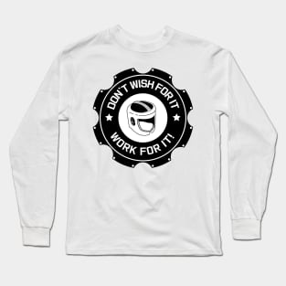 Don’t wish for it! Work for it! Long Sleeve T-Shirt